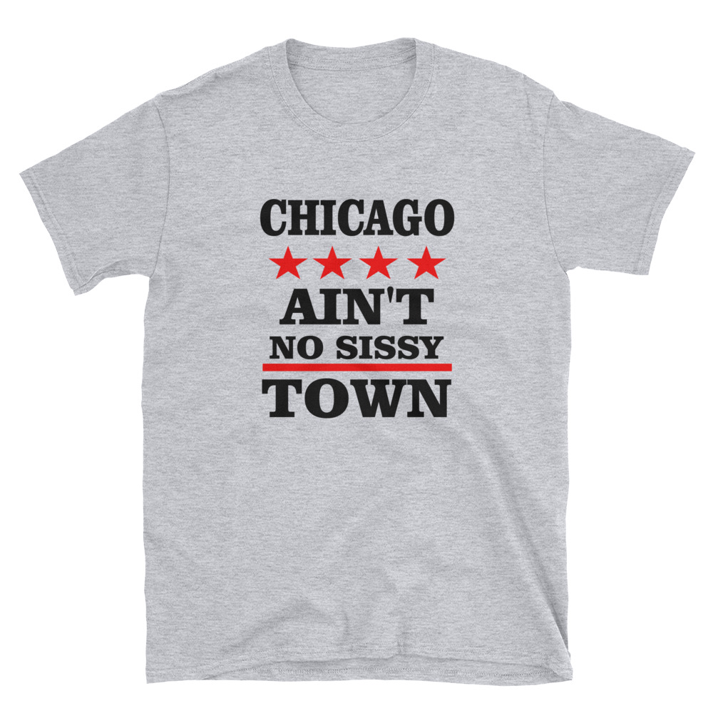 Chicago Ain T No Sissy Town Unisex Shirt Go Visit Chicago
